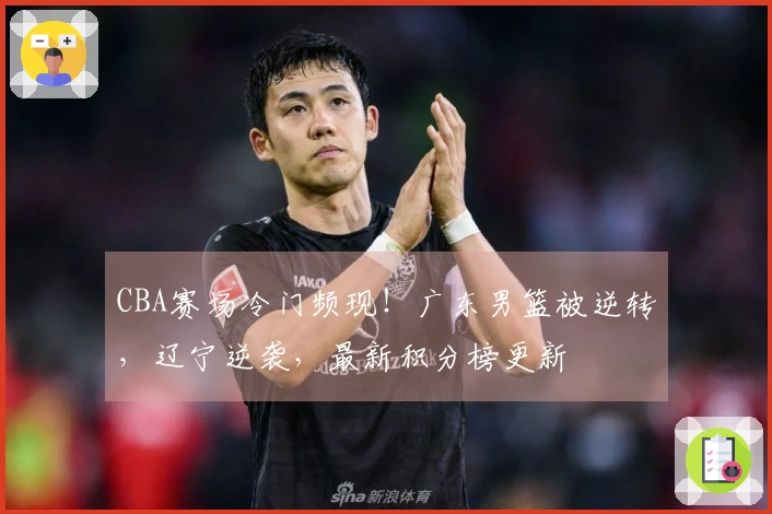 CBA赛场冷门频现！广东男篮被逆转，辽宁逆袭，最新积分榜更新