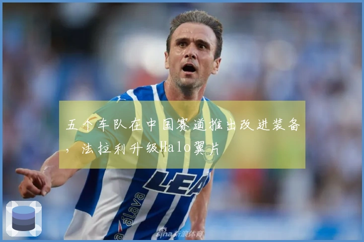 五个车队在中国赛道推出改进装备，法拉利升级Halo翼片