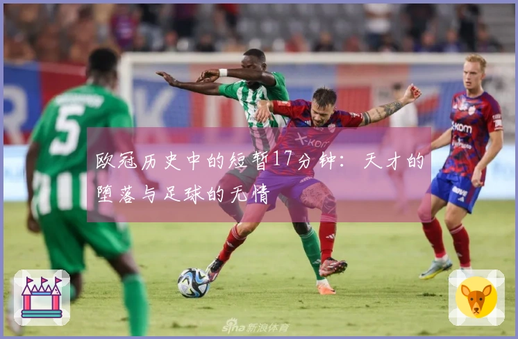 欧冠历史中的短暂17分钟：天才的堕落与足球的无情